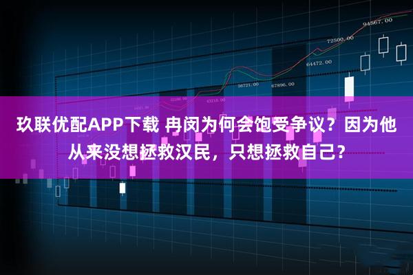 玖联优配APP下载 冉闵为何会饱受争议？因为他从来没想拯救汉民，只想拯救自己？