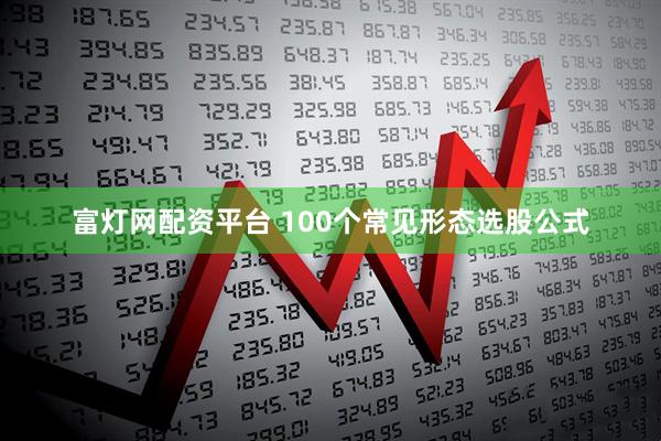 富灯网配资平台 100个常见形态选股公式