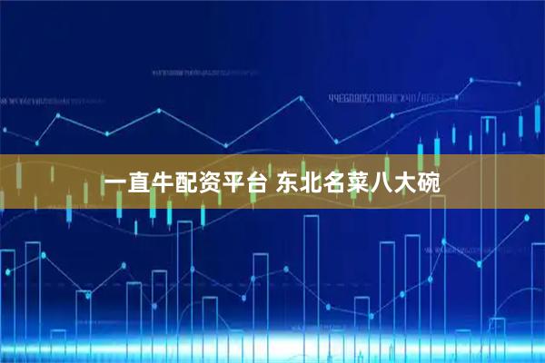 一直牛配资平台 东北名菜八大碗